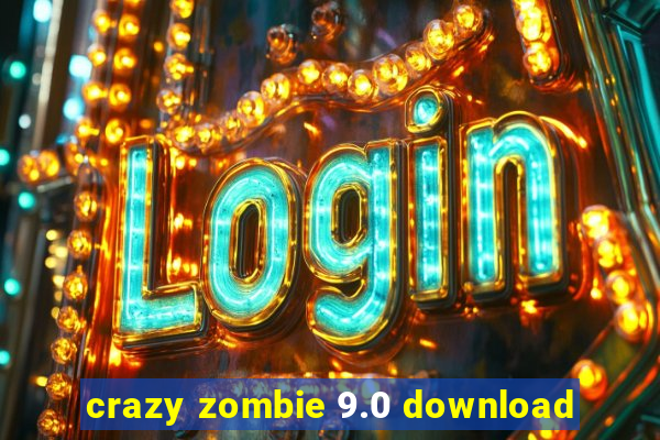 crazy zombie 9.0 download